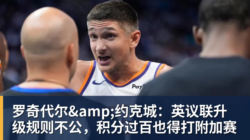 罗奇代尔&约克城：英议联升级规则不公，积分过百也得打附加赛