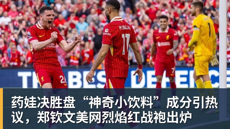 米兰体育药娃决胜盘“神奇小饮料”成分引热议，郑钦文美网烈焰红战袍出炉