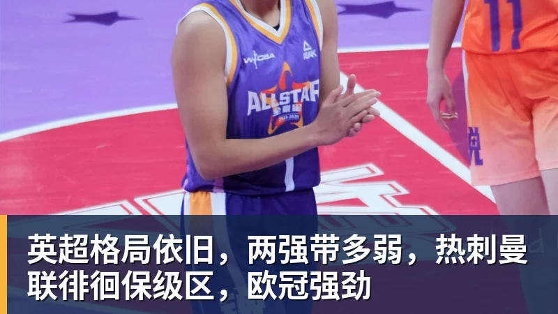 米兰体育英超格局依旧，两强带多弱，热刺曼联徘徊保级区，欧冠强劲