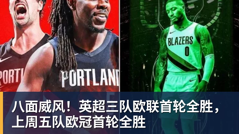 米兰体育八面威风！英超三队欧联首轮全胜，上周五队欧冠首轮全胜
