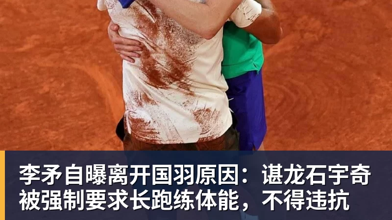 米兰体育李矛自曝离开国羽原因：谌龙石宇奇被强制要求长跑练体能，不得违抗