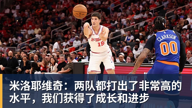 米兰体育米洛耶维奇：两队都打出了非常高的水平，我们获得了成长和进步