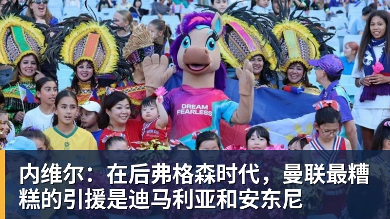 米兰体育内维尔:在后弗格森时代,曼联最糟糕的引援是迪马利亚和安东尼