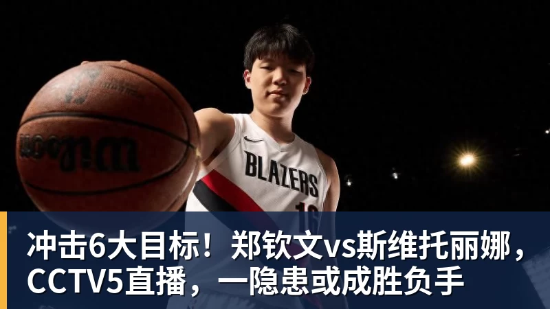 米兰体育冲击6大目标!郑钦文vs斯维托丽娜,CCTV5直播,一隐患或成胜负手